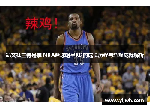 凯文杜兰特是谁 NBA篮球明星KD的成长历程与辉煌成就解析